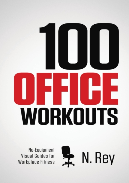 100 Office Workouts : No Equipment, No-Sweat, Fitness Mini-Routines You Can Do At Work., EPUB eBook