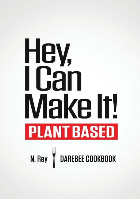 Hey, I Can Make It! : Plant-Based Darebee Cook Book, Paperback / softback Book