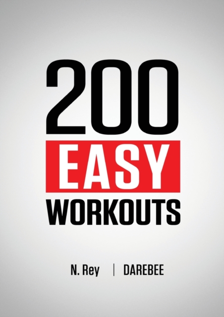 200 Easy Workouts : Easy to Follow Darebee Home Workout Routines To Maintain Your Fitness, Paperback / softback Book