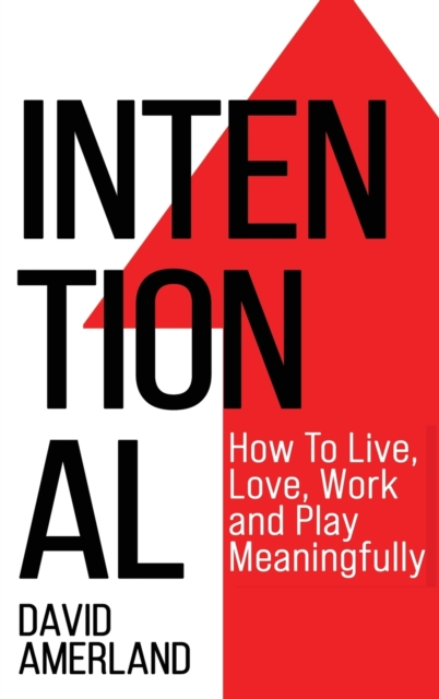 Intentional : How To Live, Love, Work And Play Meaningfully, Hardback Book