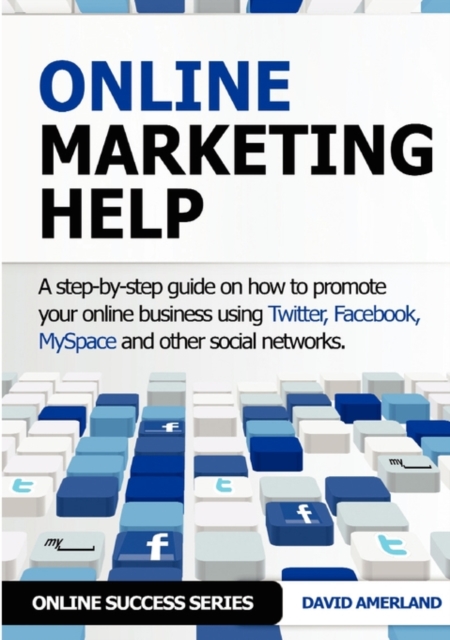 Online Marketing Help : How to Promote Your Online Business Using Twitter, Facebook, MySpace and Other Social Networks., Paperback / softback Book