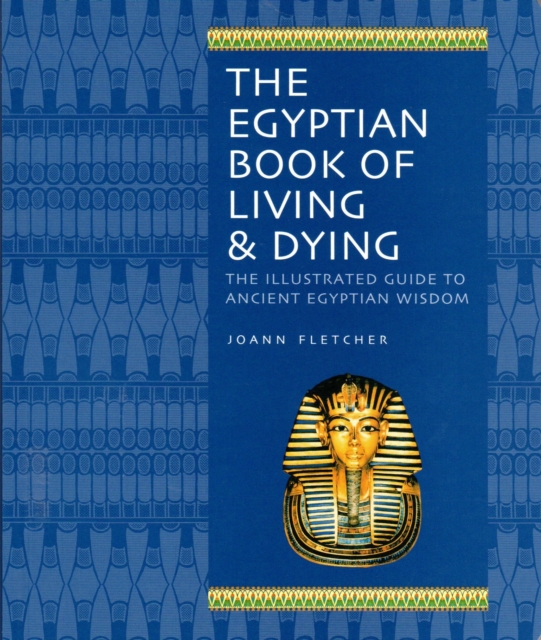 The Egyptian Book of Living & Dying : The Illustrated Guide to Ancient Egyptian Wisdom, Paperback / softback Book