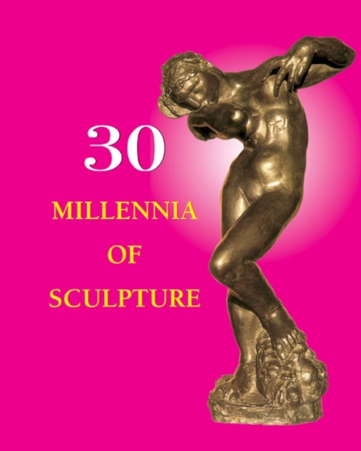 30 Millennia of Sculpture, Hardback Book
