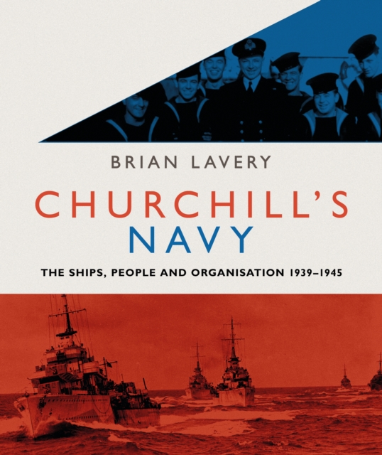 Churchill's Navy : The ships, people and organisation, 1939-1945, PDF eBook
