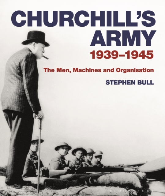 Churchill's Army : 1939 1945 The men, machines and organisation, PDF eBook