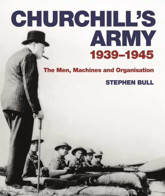 Churchill's Army : 1939 1945 The men, machines and organisation, EPUB eBook
