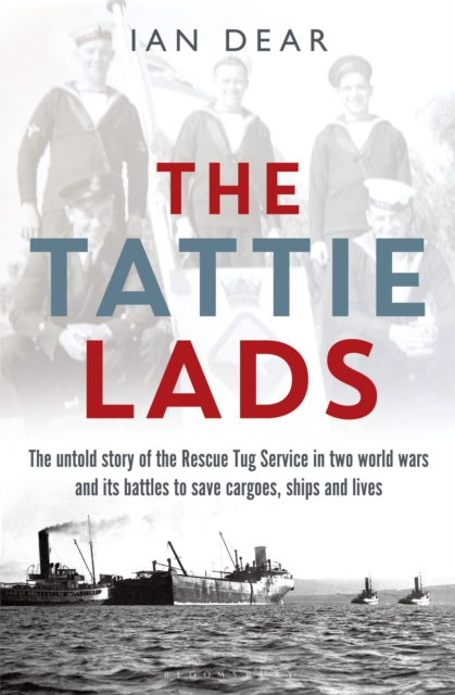 The 'Tattie' Lads : The Untold Story of the Rescue Tug Service in Two World Wars and its Battles to Save Cargoes, Ships and Lives, Hardback Book