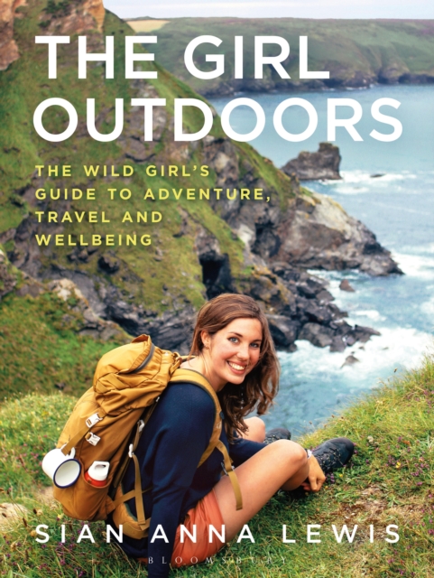 The Girl Outdoors : The Wild Girl’s Guide to Adventure, Travel and Wellbeing, EPUB eBook