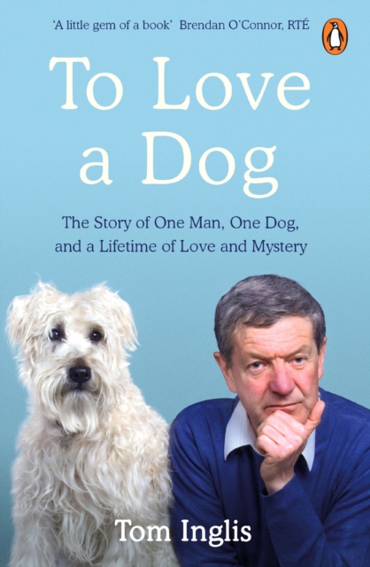 To Love a Dog : The Story of One Man, One Dog, and a Lifetime of Love and Mystery, EPUB eBook