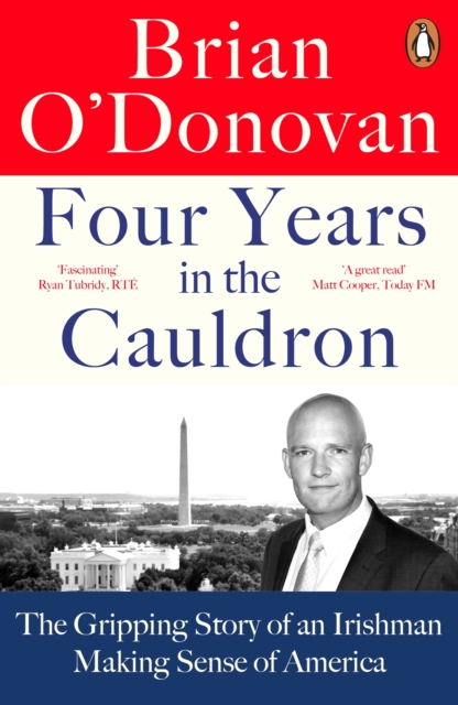 Four Years in the Cauldron : The Gripping Story of an Irishman Making Sense of America, EPUB eBook
