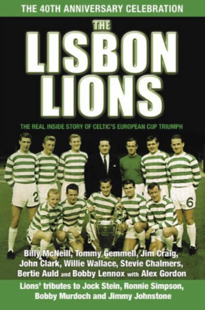 The Lisbon Lions : The Real Inside Story of Celtic's European Cup Triumph, Hardback Book