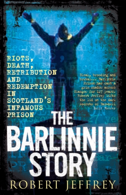 The Barlinnie Story : Riots, death, retribution and redemption in Scotland's infamous prison, Paperback / softback Book