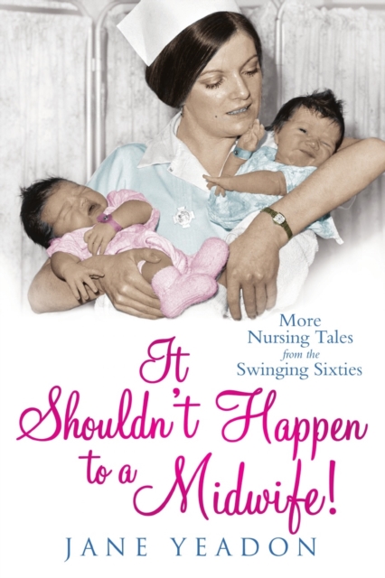 It Shouldn't Happen to a Midwife! : More nursing tales from the swinging sixties, Paperback / softback Book