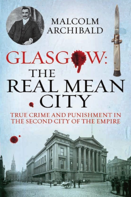 Glasgow: The Real Mean City : True Crime and Punishment in the Second City of the Empire, Paperback / softback Book