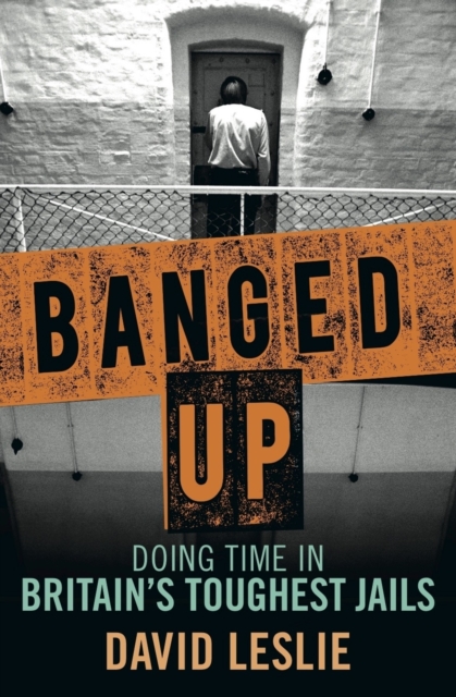 Banged Up! : Doing Time in Britain's Toughest Jails, Hardback Book