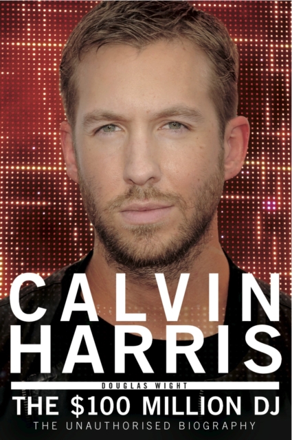 Calvin Harris : The $100 Million DJ, Paperback / softback Book