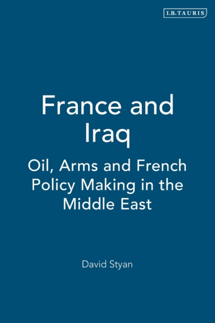 France and Iraq : Oil, Arms and French Policy Making in the Middle East, Hardback Book