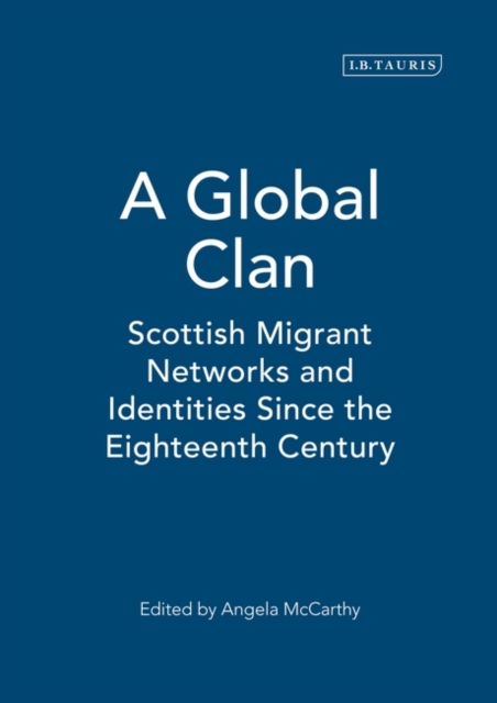 A Global Clan : Scottish Migrant Networks and Identities Since the Eighteenth Century, Hardback Book