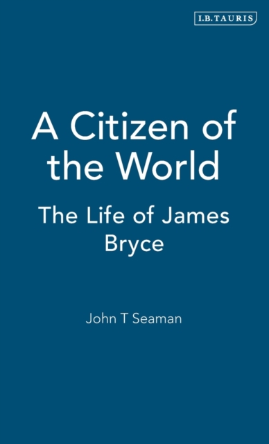 A Citizen of the World : The Life of James Bryce, Hardback Book