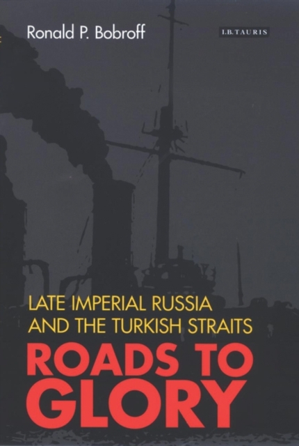 Roads to Glory : Late Imperial Russia and the Turkish Straits, Hardback Book