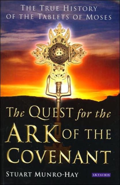 The Quest for the Ark of the Covenant : The True History of the Tablets of Moses, Paperback / softback Book