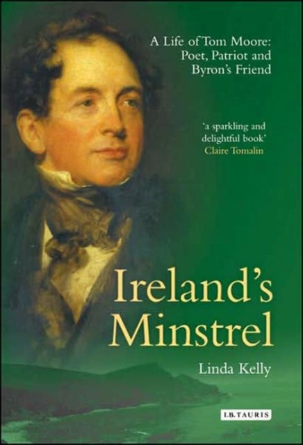 Ireland's Minstrel : A Life of Tom Moore, Poet, Patriot and Byron's Friend, Hardback Book