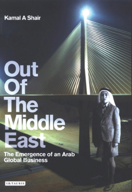 Out of the Middle East : The Emergence of an Arab Global Business, Hardback Book