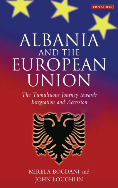 Albania and the European Union : The Tumultuous Journey Towards Integration and Accession, Hardback Book