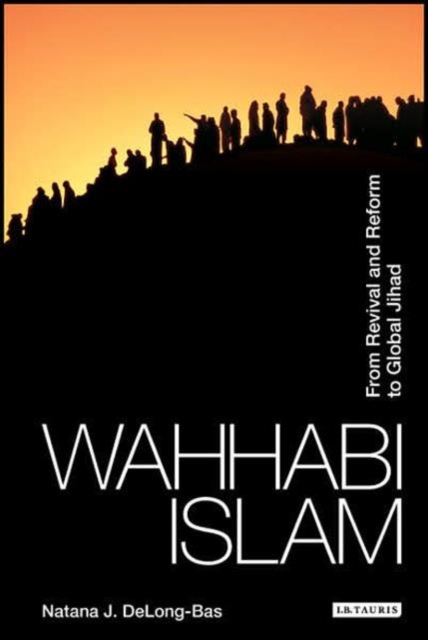 Wahhabi Islam : From Revival and Reform to Global Jihad, Paperback / softback Book