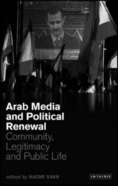 Arab Media and Political Renewal : Community, Legitimacy and Public Life, Paperback / softback Book