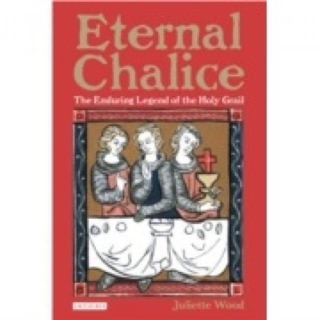 Eternal Chalice : The Enduring Legend of the Holy Grail, Hardback Book