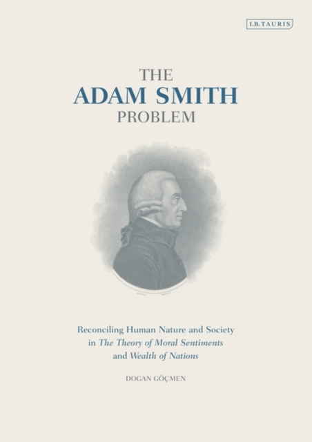 The Adam Smith Problem : Reconciling Human Nature and Society in ‘The Theory of Moral Sentiments’ and ‘Wealth of Nations’, Hardback Book