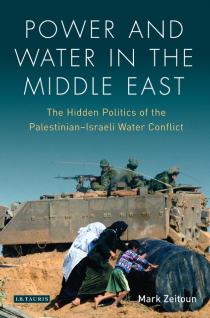 Power and Water in the Middle East : The Hidden Politics of the Palestinian-Israeli Water Conflict, Hardback Book