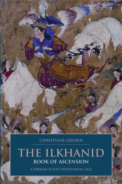 The Ilkhanid Book of Ascension : A Persian-Sunni Devotional Tale, Hardback Book