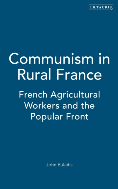 Communism in Rural France : French Agricultural Workers and the Popular Front, Hardback Book