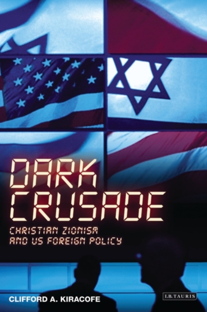 Dark Crusade : Christian Zionism and US Foreign Policy, Paperback / softback Book