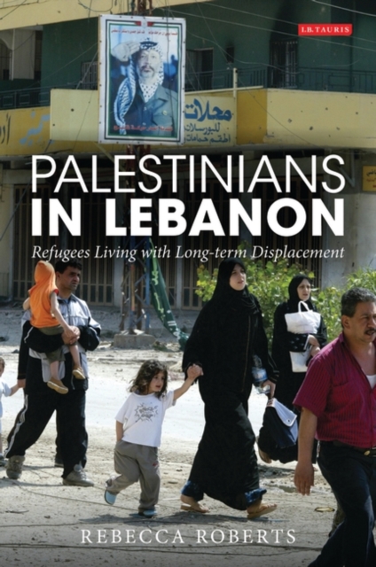Palestinians in Lebanon : Refugees Living with Long-term Displacement, Hardback Book