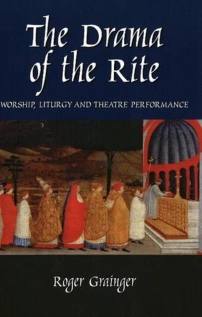 The Drama of the Rite : Worship, Liturgy and Theatre Performance, Paperback / softback Book