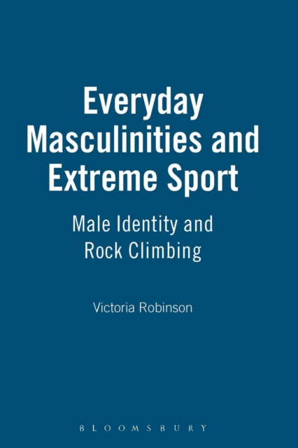 Everyday Masculinities and Extreme Sport : Male Identity and Rock Climbing, Paperback / softback Book