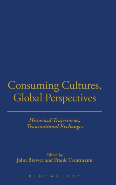 Consuming Cultures, Global Perspectives : Historical Trajectories, Transnational Exchanges, Hardback Book