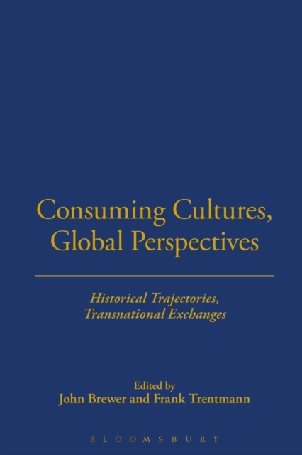 Consuming Cultures, Global Perspectives : Historical Trajectories, Transnational Exchanges, Paperback / softback Book