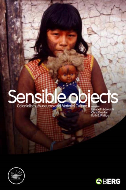 Sensible Objects : Colonialism, Museums and Material Culture, Hardback Book