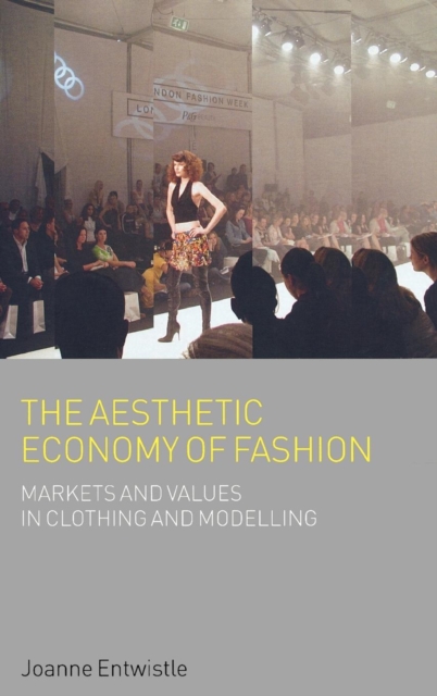 The Aesthetic Economy of Fashion : Markets and Value in Clothing and Modelling, Hardback Book