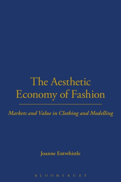 The Aesthetic Economy of Fashion : Markets and Value in Clothing and Modelling, Paperback / softback Book