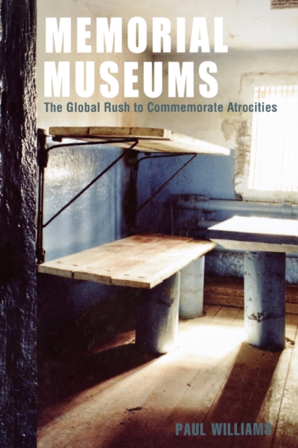 Memorial Museums : The Global Rush to Commemorate Atrocities, Hardback Book