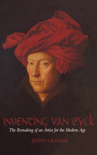 Inventing Van Eyck : The Remaking of an Artist for the Modern Age, Hardback Book