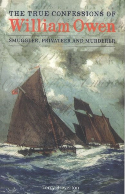 True Confessions of William Owen - Smuggler, Privateer and Murderer, The : Bigamist and Murderer, Paperback / softback Book