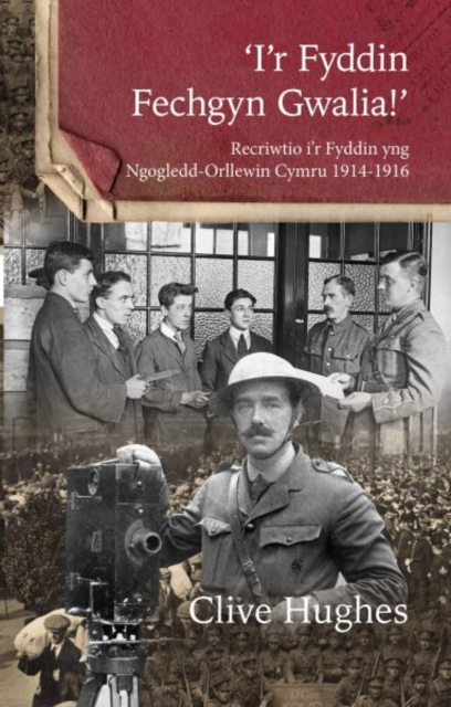 'I'r Fyddin Fechgyn Gwalia!' - Recriwtio i'r Fyddin yng Ngogledd-Orllewin Cymru 1914-1916, Paperback / softback Book