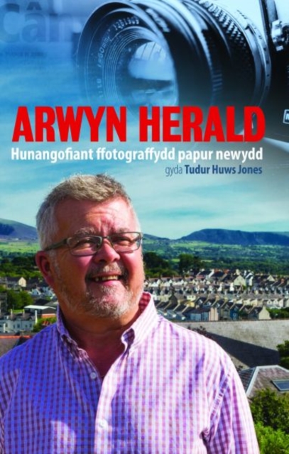 Arwyn Herald - Hunangofiant Ffotograffydd Papur Newydd, Paperback / softback Book