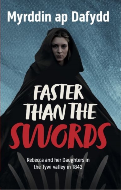 Faster Than the Swords - Rebecca and her Daughters in the Tywi Valley in 1843, Paperback / softback Book